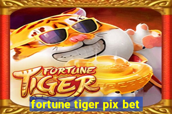 fortune tiger pix bet